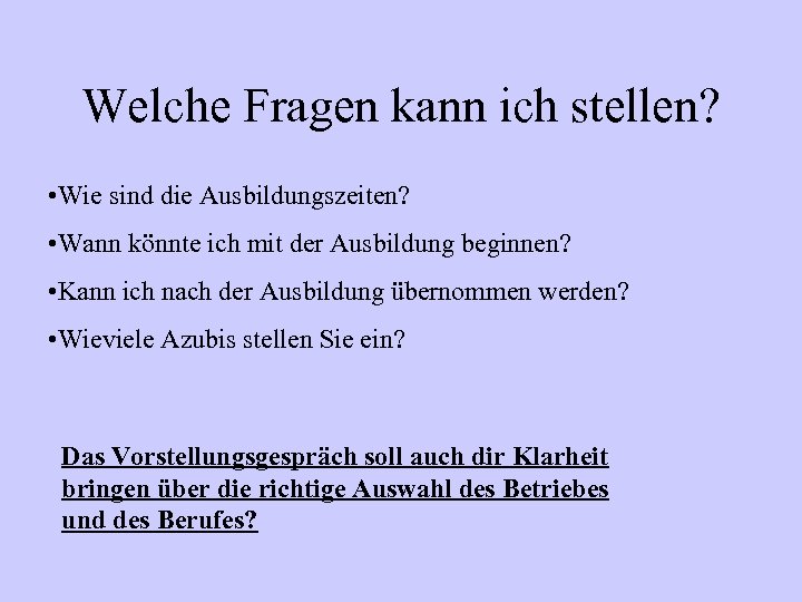 Welche Fragen kann ich stellen? • Wie sind die Ausbildungszeiten? • Wann könnte ich