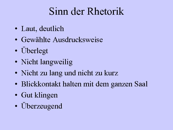 Sinn der Rhetorik • • Laut, deutlich Gewählte Ausdrucksweise Überlegt Nicht langweilig Nicht zu