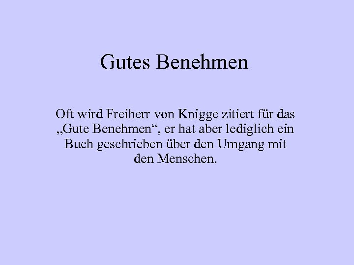 Gutes Benehmen Oft wird Freiherr von Knigge zitiert für das „Gute Benehmen“, er hat
