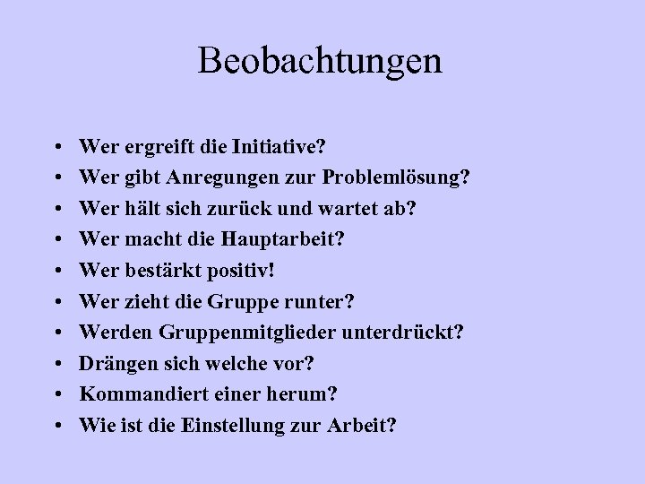 Beobachtungen • • • Wer ergreift die Initiative? Wer gibt Anregungen zur Problemlösung? Wer