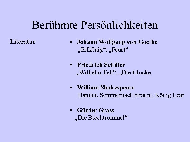 Berühmte Persönlichkeiten Literatur • Johann Wolfgang von Goethe „Erlkönig“, „Faust“ • Friedrich Schiller „Wilhelm