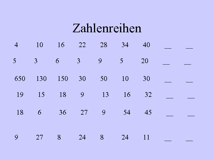 Zahlenreihen 4 10 16 22 28 34 40 __ __ 5 3 6 3
