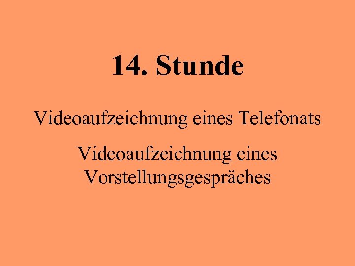 14. Stunde Videoaufzeichnung eines Telefonats Videoaufzeichnung eines Vorstellungsgespräches 