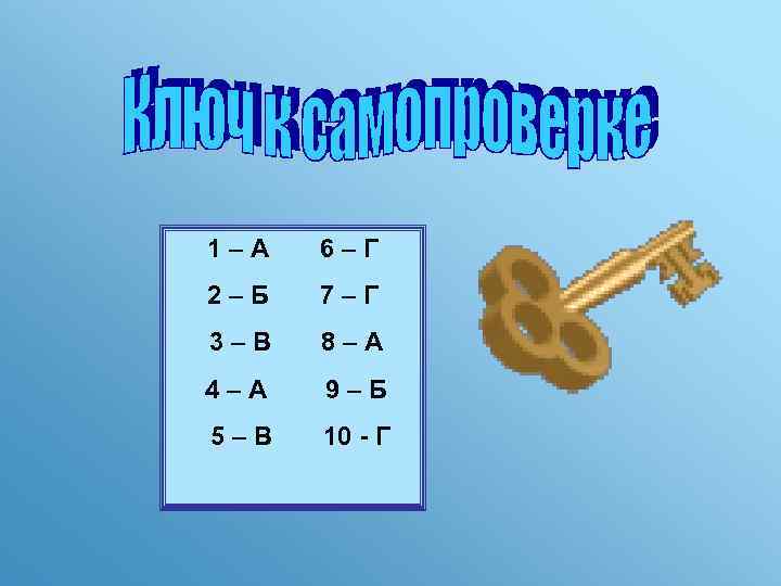 1–А 6–Г 2–Б 7–Г 3–В 8–А 4–А 9–Б 5–В 10 - Г 