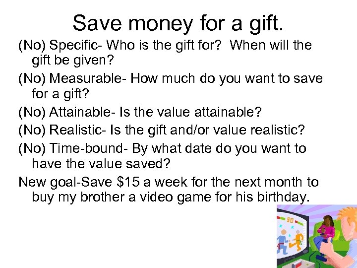 Save money for a gift. (No) Specific- Who is the gift for? When will