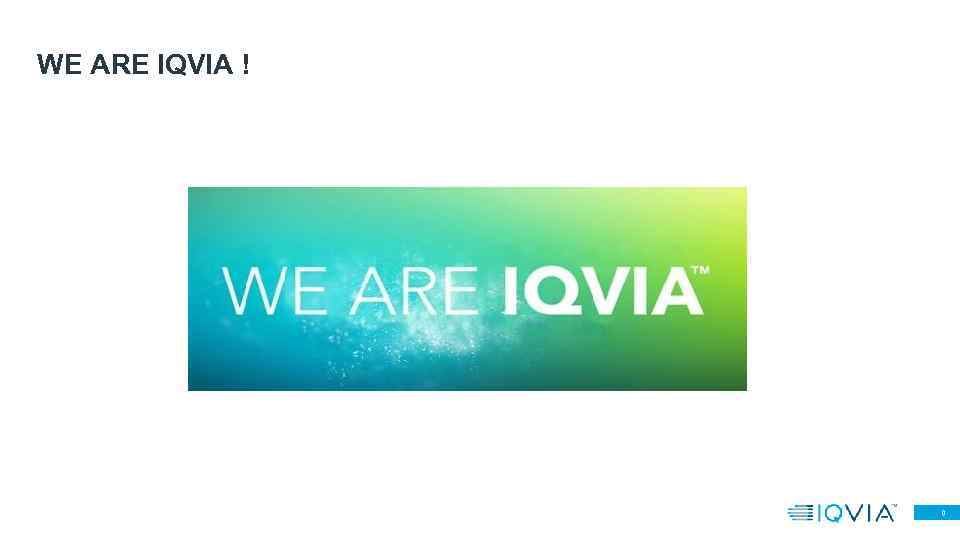 WE ARE IQVIA ! 0 