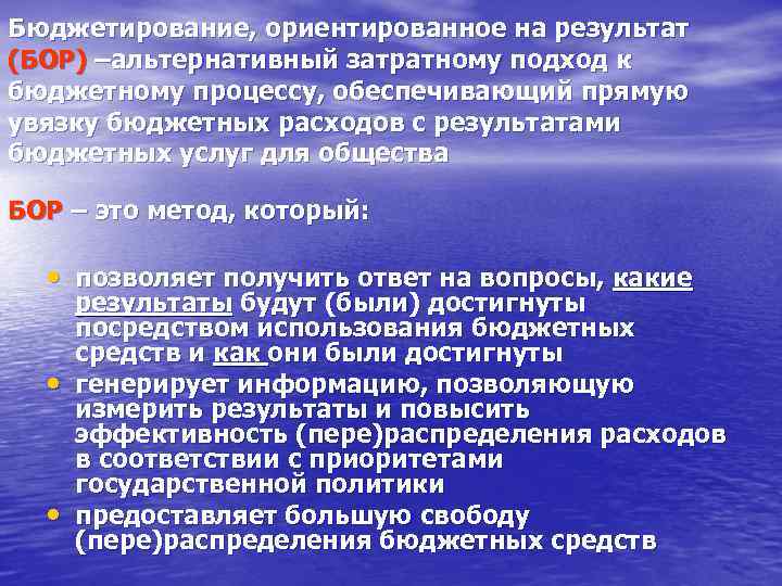 Бюджетирование, ориентированное на результат (БОР) –альтернативный затратному подход к бюджетному процессу, обеспечивающий прямую увязку