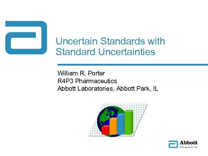 Uncertain Standards with Standard Uncertainties William R. Porter R 4 P 3 Pharmaceutics Abbott