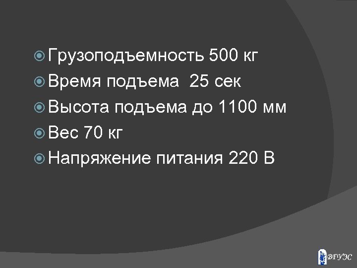  Грузоподъемность 500 кг Время подъема 25 сек Высота подъема до 1100 мм Вес