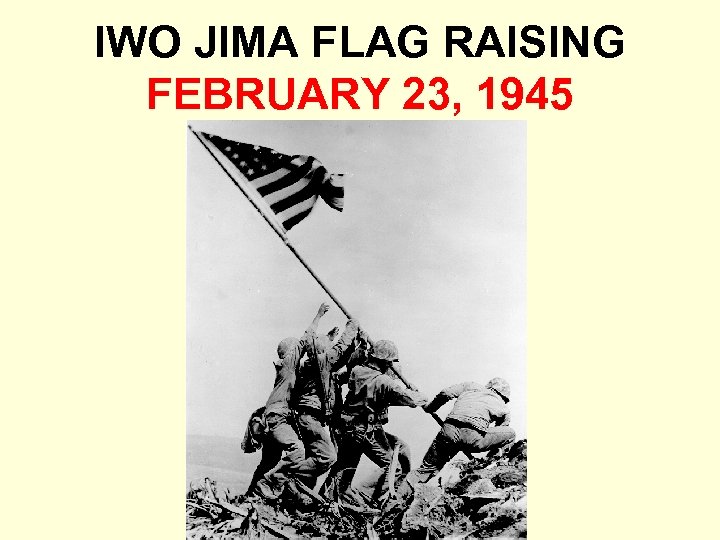 IWO JIMA FLAG RAISING FEBRUARY 23, 1945 