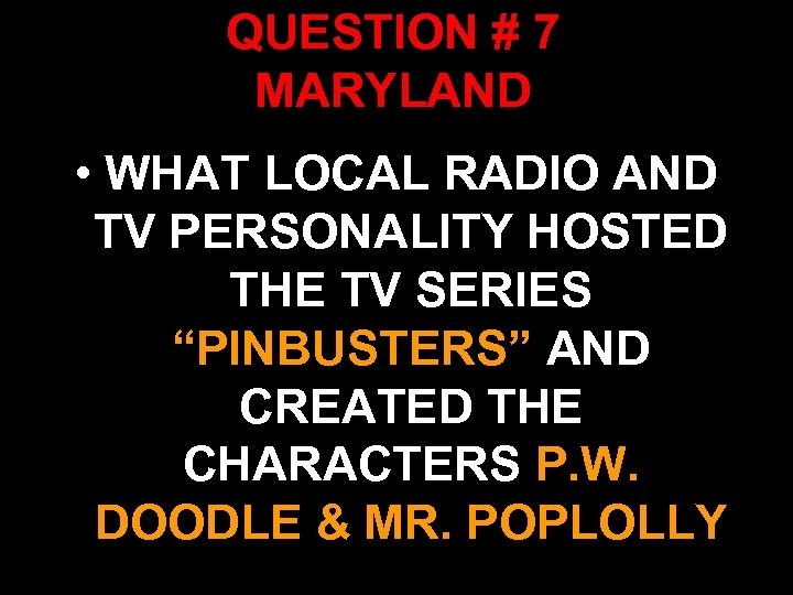 QUESTION # 7 MARYLAND • WHAT LOCAL RADIO AND TV PERSONALITY HOSTED THE TV