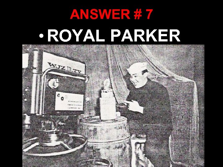 ANSWER # 7 • ROYAL PARKER 