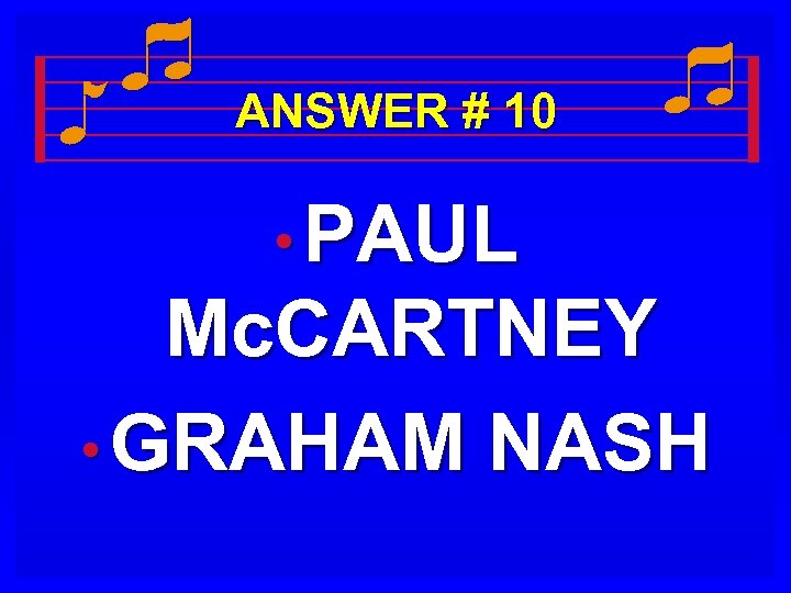 ANSWER # 10 • PAUL Mc. CARTNEY • GRAHAM NASH 