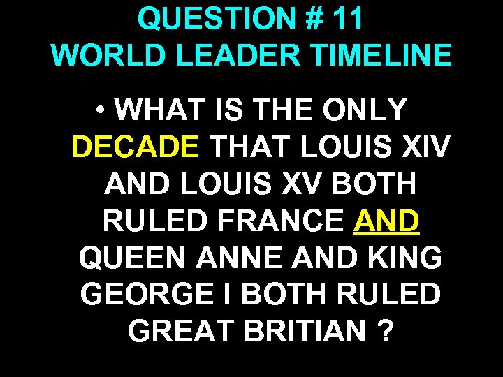 QUESTION # 11 WORLD LEADER TIMELINE • WHAT IS THE ONLY DECADE THAT LOUIS
