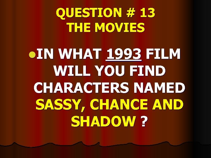 QUESTION # 13 THE MOVIES l. IN WHAT 1993 FILM WILL YOU FIND CHARACTERS