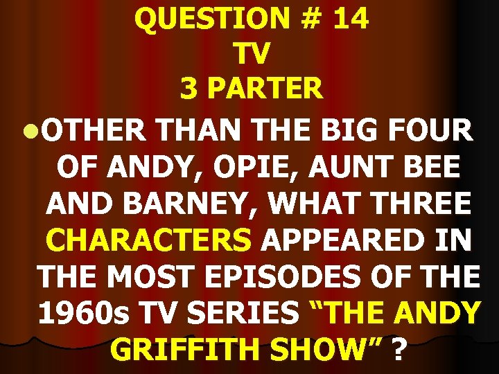 QUESTION # 14 TV 3 PARTER l. OTHER THAN THE BIG FOUR OF ANDY,