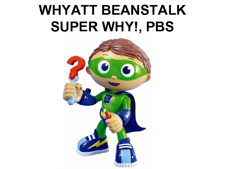 WHYATT BEANSTALK SUPER WHY!, PBS 