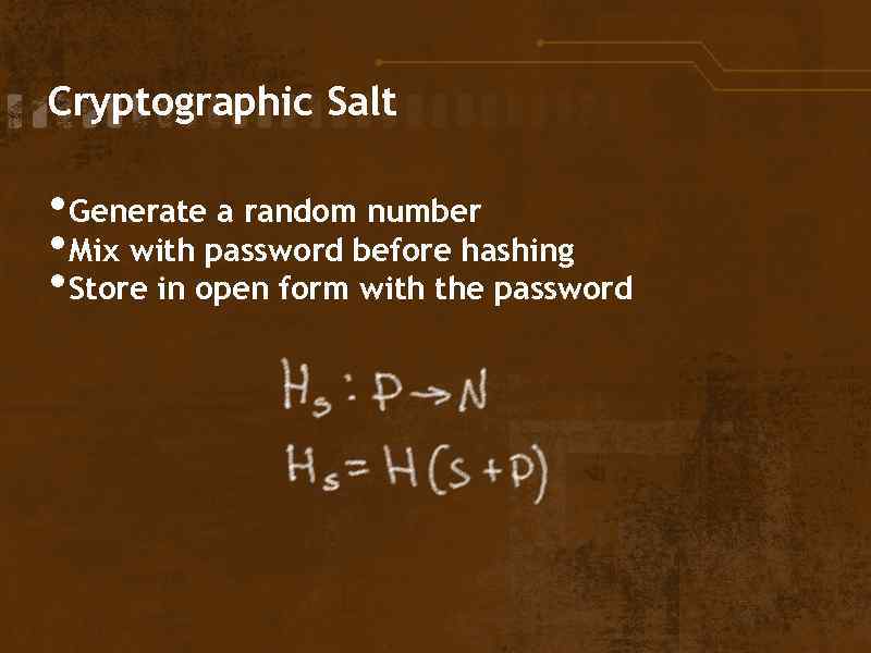 Cryptographic Salt • Generate a random number • Mix with password before hashing •