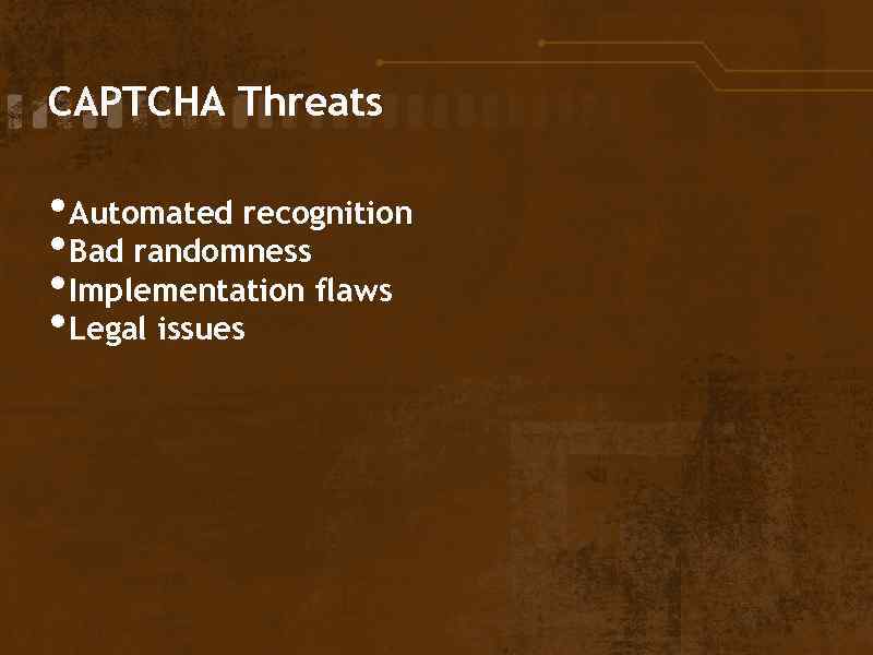 CAPTCHA Threats • Automated recognition • Bad randomness • Implementation flaws • Legal issues