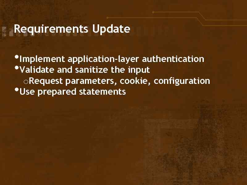 Requirements Update • Implement application-layer authentication • Validate and sanitize the input o. Request