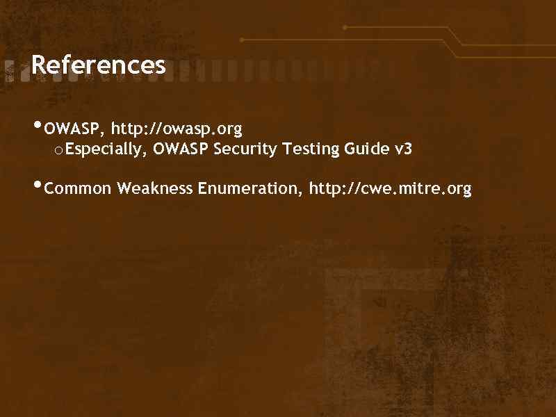 References • OWASP, http: //owasp. org o Especially, OWASP Security Testing Guide v 3