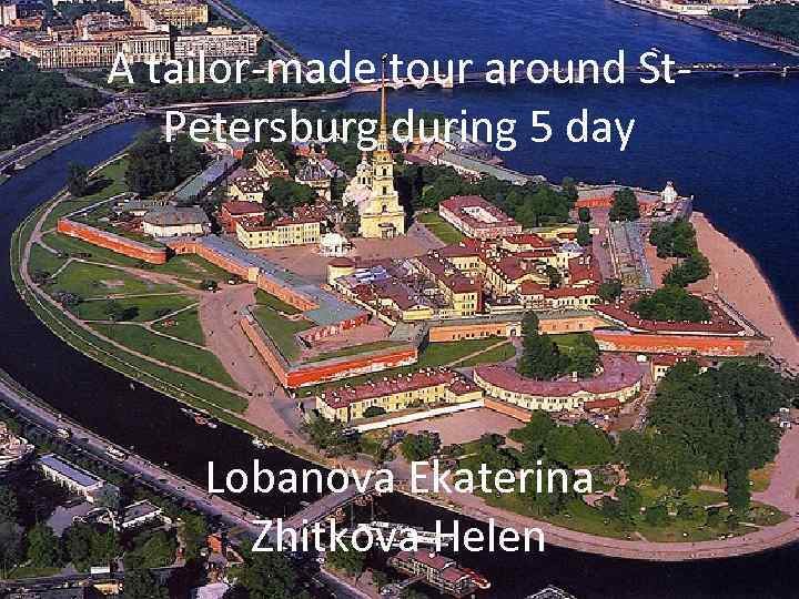 A tailor-made tour around St. Petersburg during 5 day Lobanova Ekaterina Zhitkova Helen 