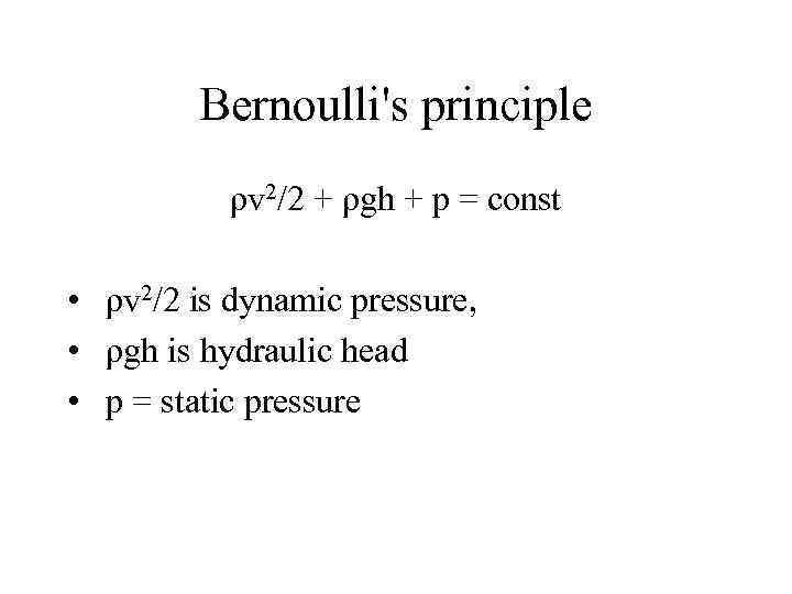 Bernoulli's principle ρv 2/2 + ρgh + p = const • ρv 2/2 is