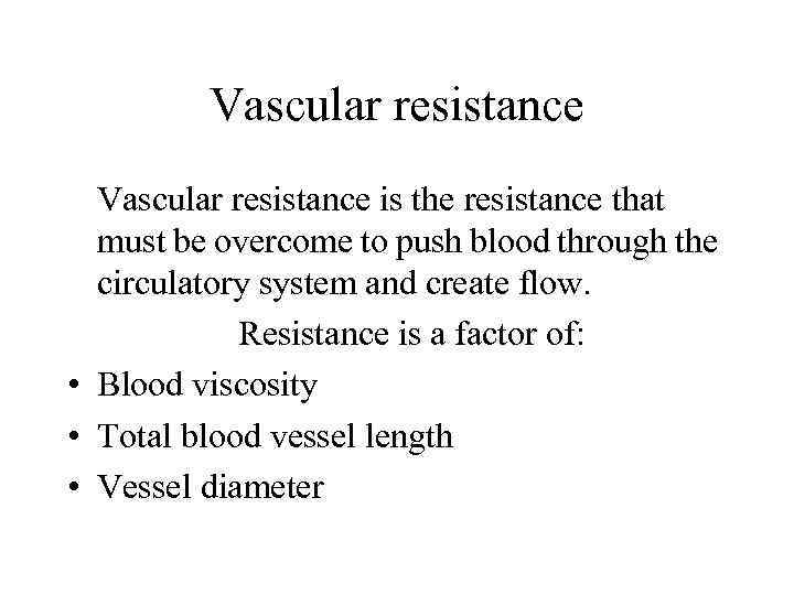 Vascular resistance is the resistance that must be overcome to push blood through the