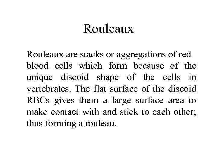 Rouleaux are stacks or aggregations of red blood cells which form because of the