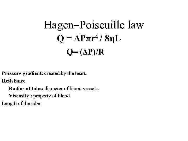 Hagen–Poiseuille law Q = ΔPπr 4 / 8ηL Q= (ΔP)/R Pressure gradient: created by