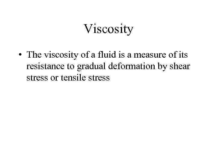 Viscosity • The viscosity of a fluid is a measure of its resistance to