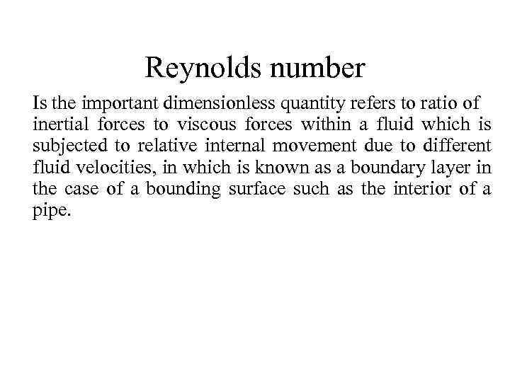 Reynolds number Is the important dimensionless quantity refers to ratio of inertial forces to