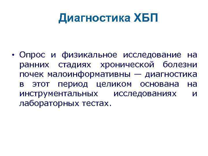 Диагностика ХБП • Опрос и физикальное исследование на ранних стадиях хронической болезни почек малоинформативны