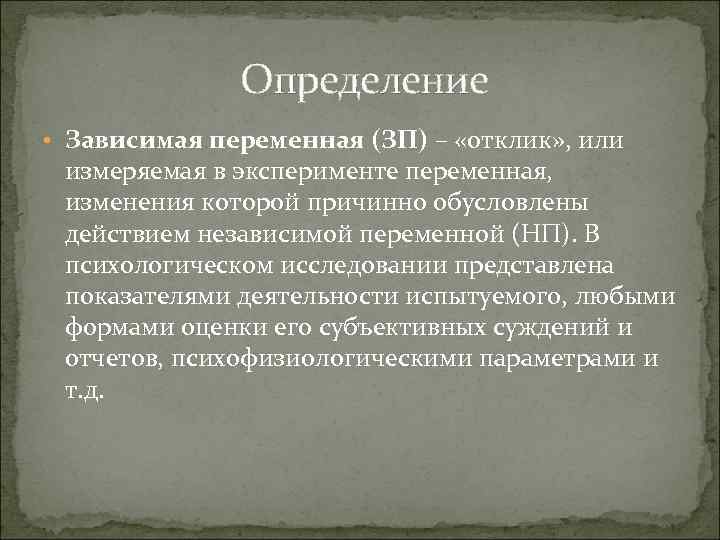 Определение • Зависимая переменная (ЗП) – «отклик» , или измеряемая в эксперименте переменная, изменения