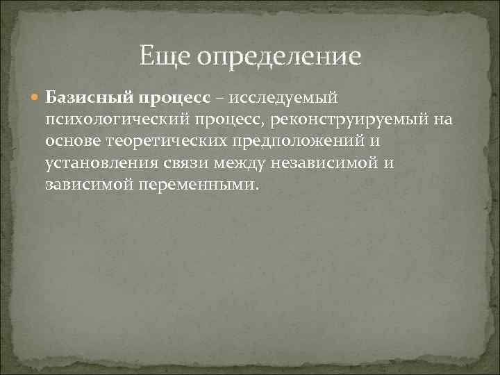 Еще определение Базисный процесс – исследуемый психологический процесс, реконструируемый на основе теоретических предположений и