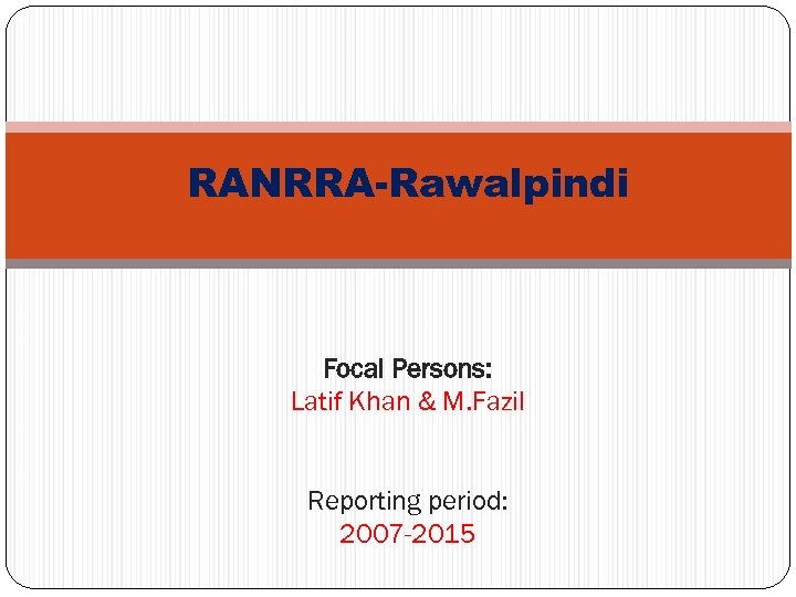 RANRRA-Rawalpindi Focal Persons: Latif Khan & M. Fazil Reporting period: 2007 -2015 