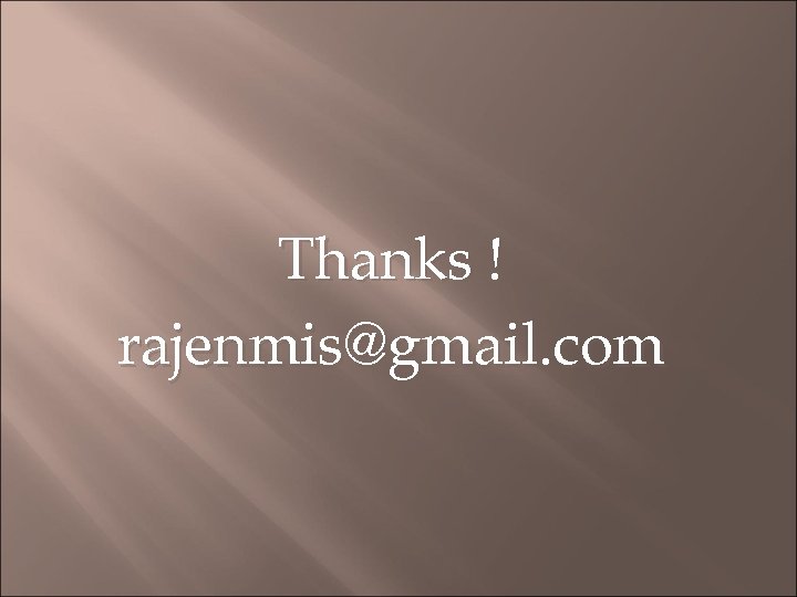 Thanks ! rajenmis@gmail. com 