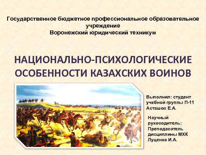 Государственное бюджетное профессиональное образовательное учреждение Воронежский юридический техникум НАЦИОНАЛЬНО-ПСИХОЛОГИЧЕСКИЕ ОСОБЕННОСТИ КАЗАХСКИХ ВОИНОВ Выполнил: студент