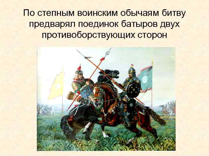 По степным воинским обычаям битву предварял поединок батыров двух противоборствующих сторон 