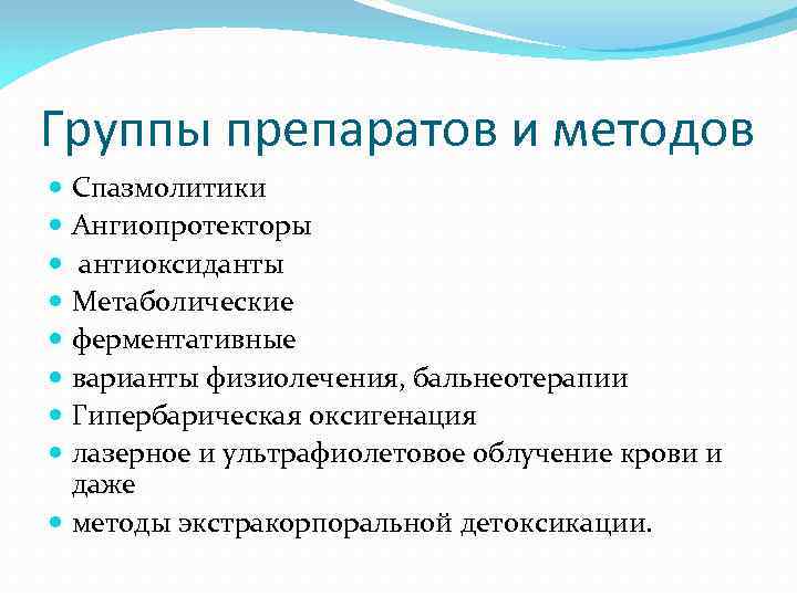 Группы препаратов и методов Спазмолитики Ангиопротекторы антиоксиданты Метаболические ферментативные варианты физиолечения, бальнеотерапии Гипербарическая оксигенация