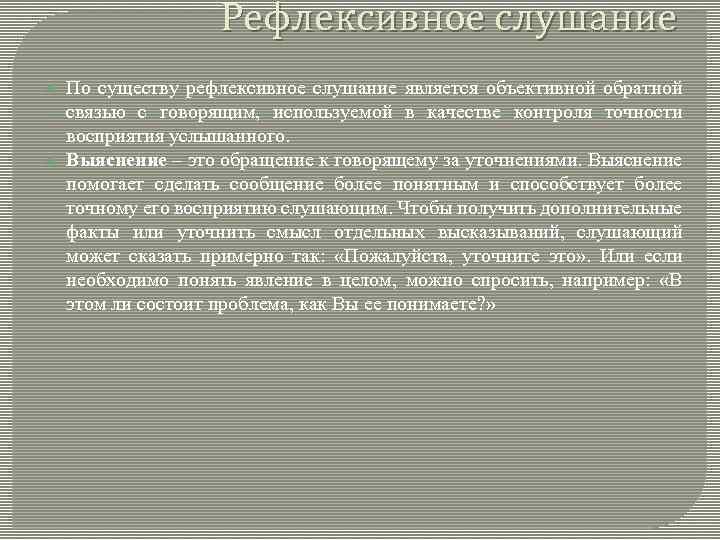Рефлексивное слушание По существу рефлексивное слушание является объективной обратной связью с говорящим, используемой в