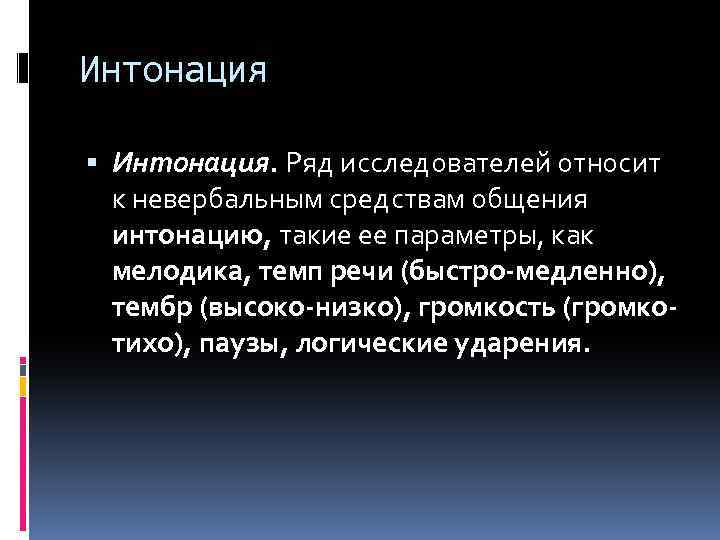 Интонация Интонация. Ряд исследователей относит к невербальным средствам общения интонацию, такие ее параметры, как