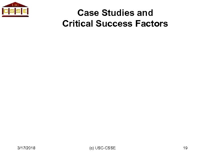 Case Studies and Critical Success Factors 3/17/2018 (c) USC-CSSE 19 