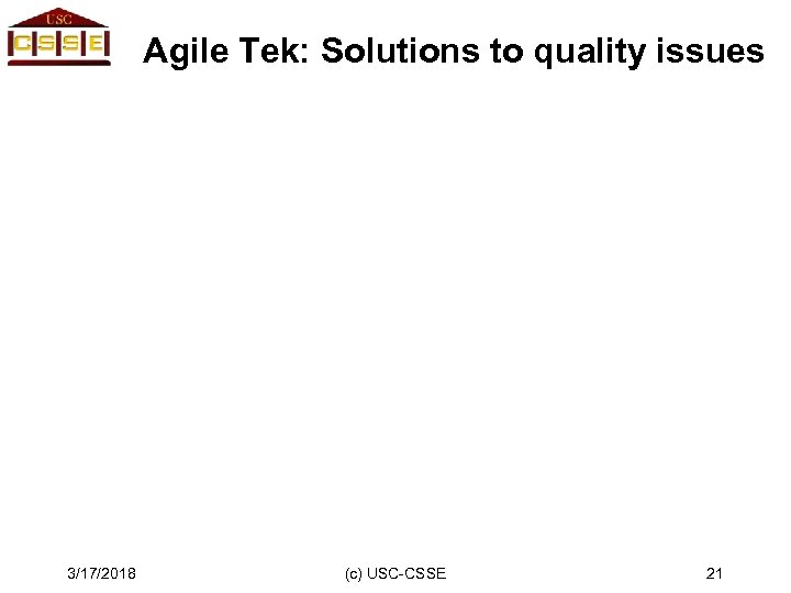 Agile Tek: Solutions to quality issues 3/17/2018 (c) USC-CSSE 21 