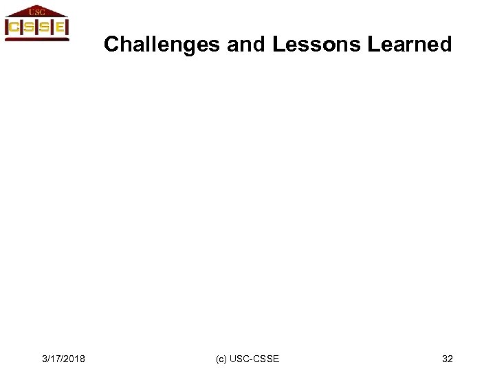 Challenges and Lessons Learned 3/17/2018 (c) USC-CSSE 32 