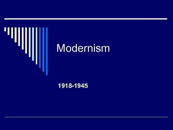 Modernism 1918 -1945 