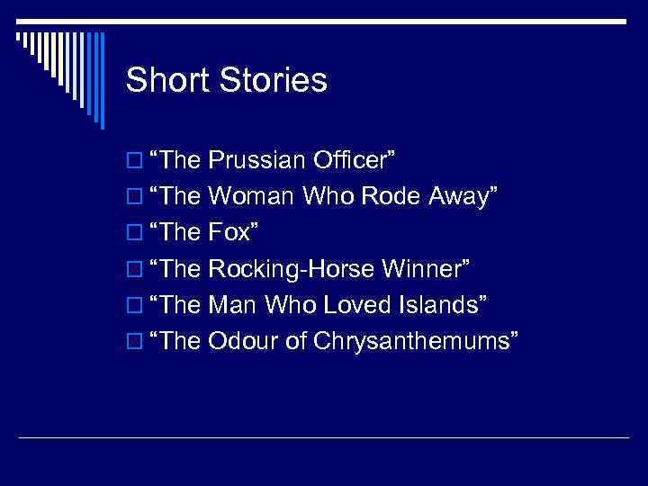 Short Stories o “The Prussian Officer” o “The Woman Who Rode Away” o “The