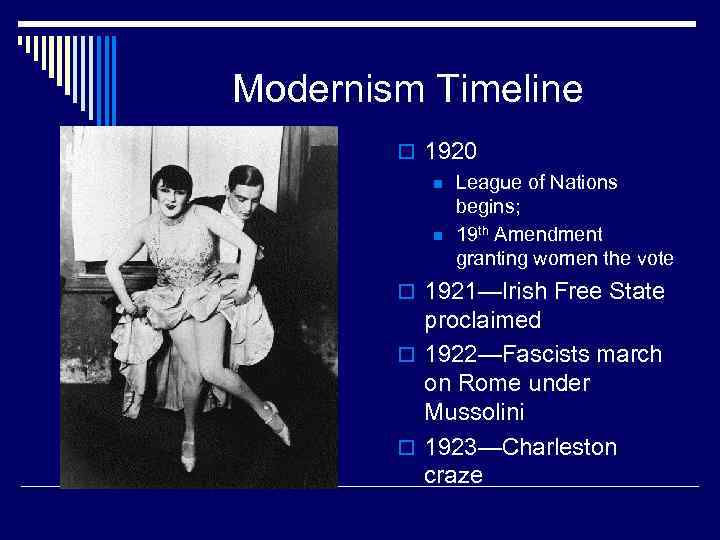Modernism Timeline o 1920 n League of Nations begins; n 19 th Amendment granting