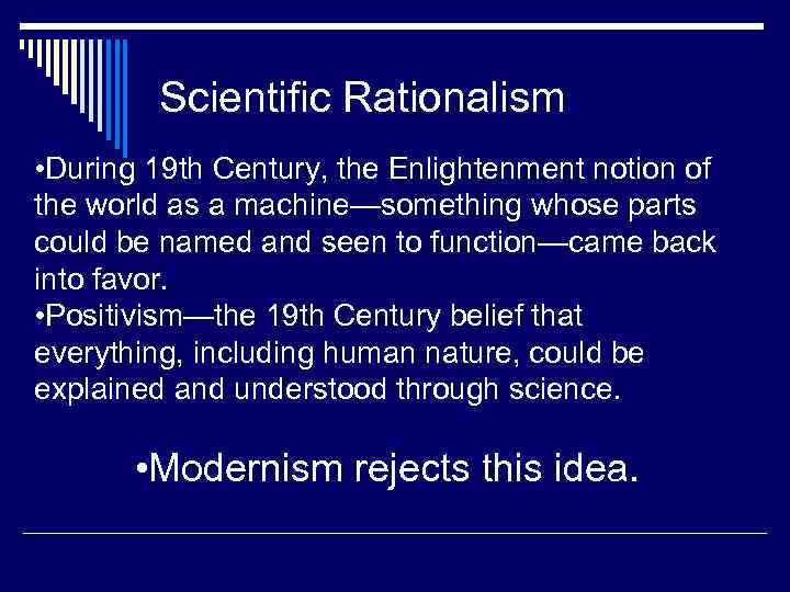 Scientific Rationalism • During 19 th Century, the Enlightenment notion of the world as