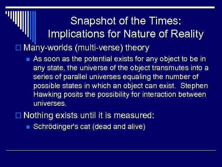 Snapshot of the Times: Implications for Nature of Reality o Many-worlds (multi-verse) theory n
